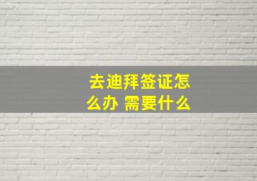 去迪拜签证怎么办 需要什么